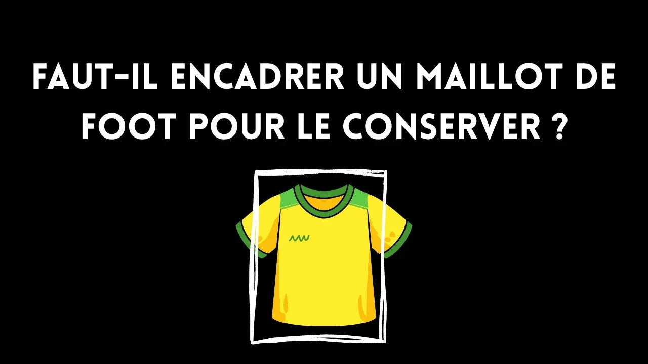 Faut-il encadrer un maillot de foot pour le conserver ?