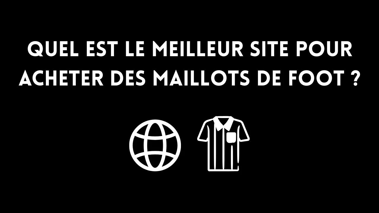 Quel est le meilleur site pour acheter des maillots de foot ?