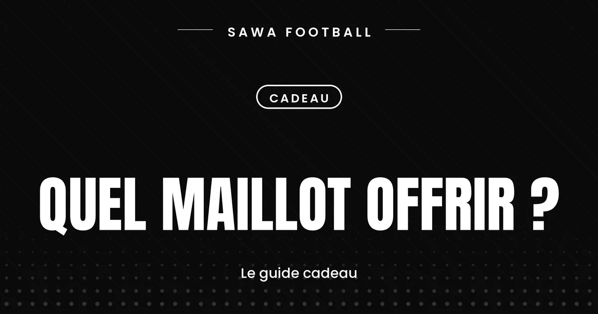 Idées de maillots de foot à offrir en cadeau à un fan