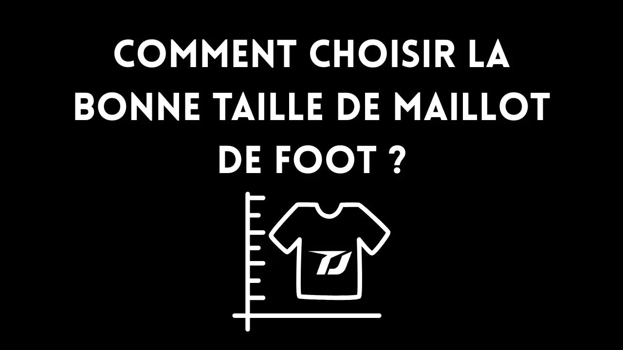 Comment choisir la bonne taille de maillot de foot ?