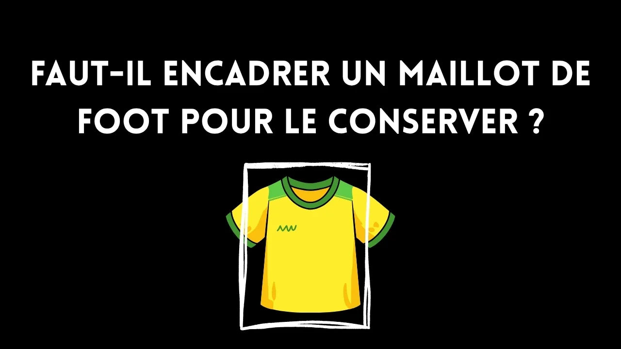 Faut-il encadrer un maillot de foot pour le conserver ?