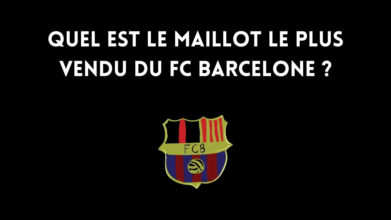 Quel est le maillot le plus vendu du FC Barcelone ?